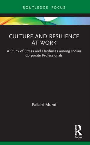 Culture and Resilience at Work: A Study of Stress and Hardiness among Indian Corporate Professionals de Pallabi Mund