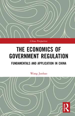 The Economics of Government Regulation: Fundamentals and Application in China de Wang Junhao