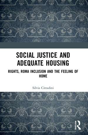 Social Justice and Adequate Housing: Rights, Roma Inclusion and the Feeling of Home de Silvia Cittadini