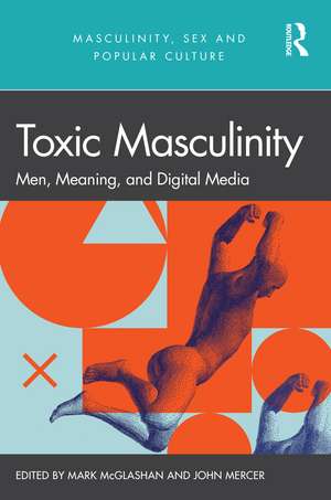 Toxic Masculinity: Men, Meaning, and Digital Media de John Mercer