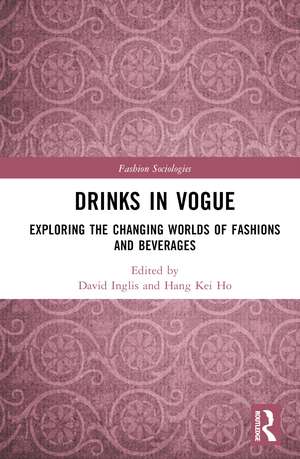 Drinks in Vogue: Exploring the Changing Worlds of Fashions and Beverages de David Inglis