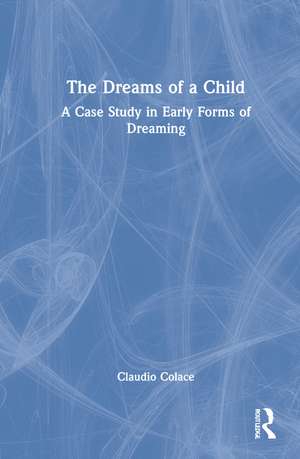 The Dreams of a Child: A Case Study in Early Forms of Dreaming de Claudio Colace