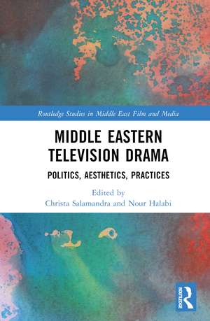 Middle Eastern Television Drama: Politics, Aesthetics, Practices de Christa Salamandra