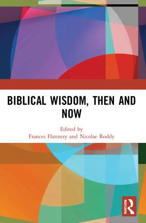 Biblical Wisdom, Then and Now de Frances Flannery