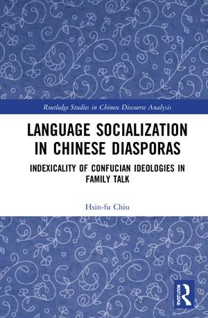 Language Socialization in Chinese Diasporas: Indexicality of Confucian Ideologies in Family Talk de Hsin-fu Chiu