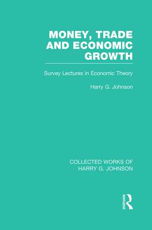 Money, Trade and Economic Growth: Survey Lectures in Economic Theory de Harry Johnson