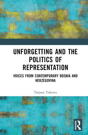 Unforgetting and the Politics of Representation: Voices from Contemporary Bosnia and Herzegovina de Tatjana Takševa