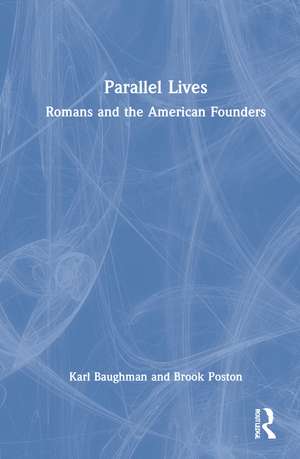 Parallel Lives: Romans and the American Founders de Karl Baughman