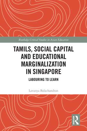 Tamils, Social Capital and Educational Marginalization in Singapore: Labouring to Learn de Lavanya Balachandran