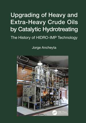 Upgrading of Heavy and Extra-Heavy Crude Oils by Catalytic Hydrotreating: The History of HIDRO-IMP Technology de Jorge Ancheyta