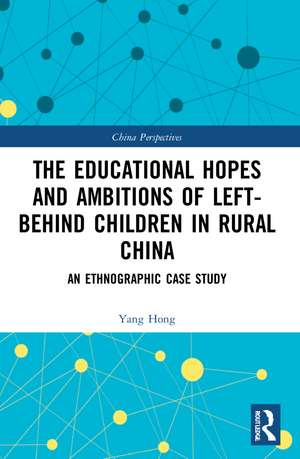 The Educational Hopes and Ambitions of Left-Behind Children in Rural China: An Ethnographic Case Study de Yang Hong