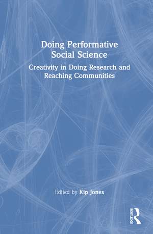 Doing Performative Social Science: Creativity in Doing Research and Reaching Communities de Kip Jones