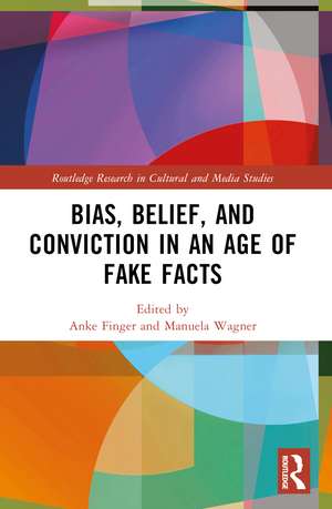 Bias, Belief, and Conviction in an Age of Fake Facts de Anke Finger