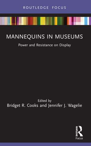 Mannequins in Museums: Power and Resistance on Display de Bridget R. Cooks