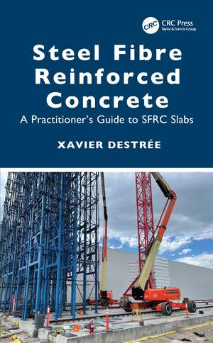 Steel Fibre Reinforced Concrete: A Practitioner’s Guide to SFRC Slabs de Xavier Destrée