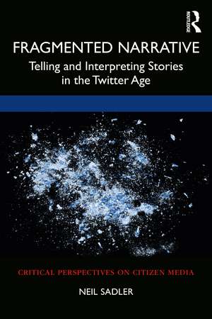 Fragmented Narrative: Telling and Interpreting Stories in the Twitter Age de Neil Sadler