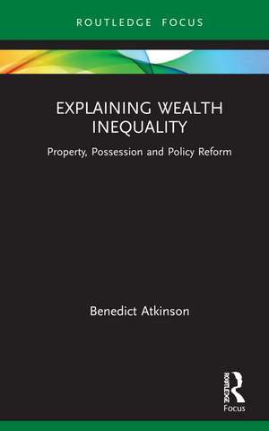Explaining Wealth Inequality: Property, Possession and Policy Reform de Benedict Atkinson
