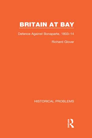 Britain at Bay: Defence Against Bonaparte, 1803-14 de Richard Glover