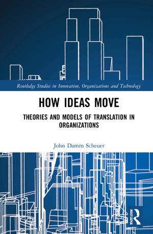 How Ideas Move: Theories and Models of Translation in Organizations de John Damm Scheuer