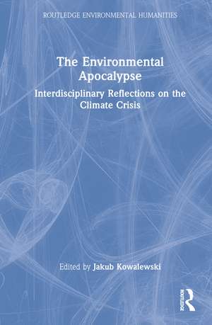 The Environmental Apocalypse: Interdisciplinary Reflections on the Climate Crisis de Jakub Kowalewski