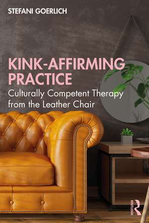 Kink-Affirming Practice: Culturally Competent Therapy from the Leather Chair de Stefani Goerlich