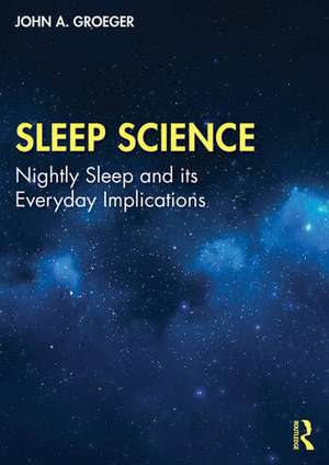 Sleep Science: Nightly Sleep and its Everyday Implications de John A. Groeger