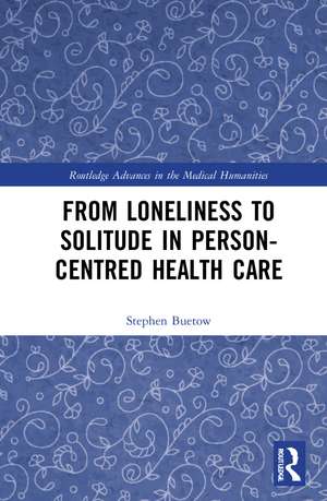 From Loneliness to Solitude in Person-centred Health Care de Stephen Buetow