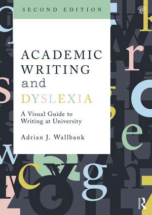 Academic Writing and Dyslexia: A Visual Guide to Writing at University de Adrian J. Wallbank