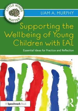 Supporting the Wellbeing of Young Children with EAL: Essential Ideas for Practice and Reflection de Liam A. Murphy