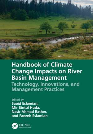 Handbook of Climate Change Impacts on River Basin Management: Technology, Innovations and Management Practices de Saeid Eslamian