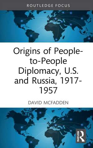 Origins of People-to-People Diplomacy, U.S. and Russia, 1917-1957 de David W. McFadden