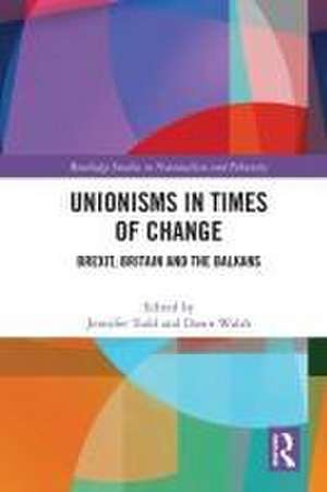 Unionisms in Times of Change: Brexit, Britain and the Balkans de Jennifer Todd