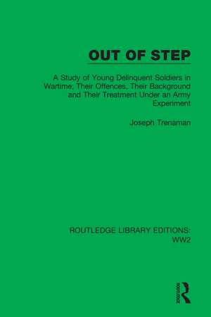 Out of Step: A Study of Young Delinquent Soldiers in Wartime; Their Offences, Their Background and Their Treatment Under an Army Experiment de Joseph Trenaman