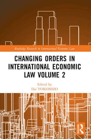 Changing Orders in International Economic Law Volume 2 de Dai Yokomizo