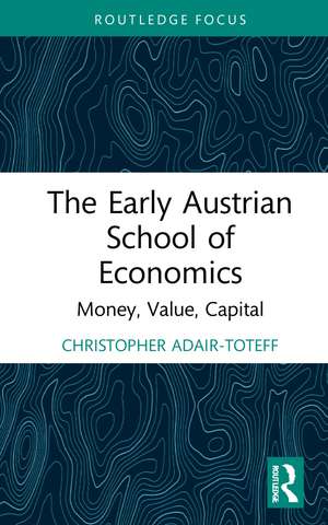 The Early Austrian School of Economics: Money, Value, Capital de Christopher Adair-Toteff