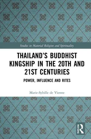 Thailand’s Buddhist Kingship in the 20th and 21st Centuries: Power, Influence and Rites de Marie-Sybille de Vienne