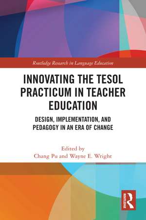 Innovating the TESOL Practicum in Teacher Education: Design, Implementation, and Pedagogy in an Era of Change de Chang Pu