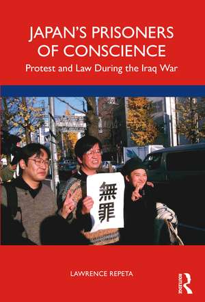 Japan’s Prisoners of Conscience: Protest and Law During the Iraq War de Lawrence Repeta