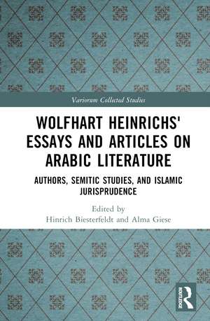 Wolfhart Heinrichsʼ Essays and Articles on Arabic Literature: Authors, Semitic Studies, and Islamic Jurisprudence de Hinrich Biesterfeldt