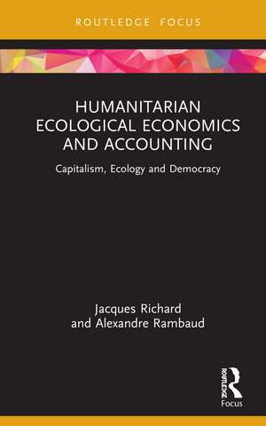 Humanitarian Ecological Economics and Accounting: Capitalism, Ecology and Democracy de Jacques Richard