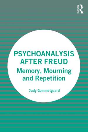 Psychoanalysis After Freud: Memory, Mourning and Repetition de Judy Gammelgaard