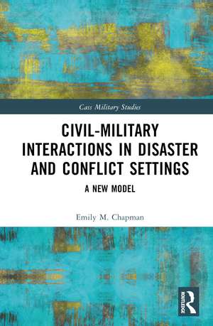 Civil-Military Interactions in Disaster and Conflict Settings: A New Model de Emily M. Chapman