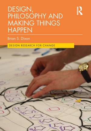 Design, Philosophy and Making Things Happen de Brian Dixon