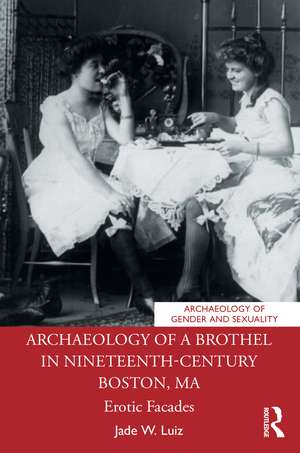 Archaeology of a Brothel in Nineteenth-Century Boston, MA: Erotic Facades de Jade W. Luiz