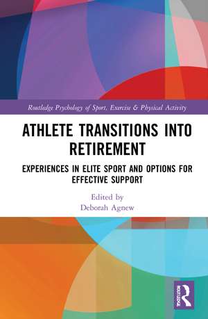 Athlete Transitions into Retirement: Experiences in Elite Sport and Options for Effective Support de Deborah Agnew