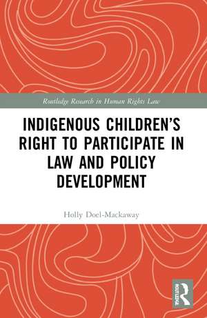 Indigenous Children’s Right to Participate in Law and Policy Development de Holly Doel-Mackaway