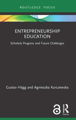 Entrepreneurship Education: Scholarly Progress and Future Challenges de Gustav Hägg