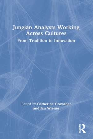 Jungian Analysts Working Across Cultures: From Tradition to Innovation de Catherine Crowther