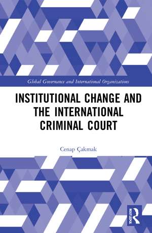 Institutional Change and the International Criminal Court de Cenap Çakmak