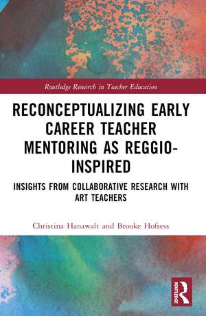 Reconceptualizing Early Career Teacher Mentoring as Reggio-Inspired: Insights from Collaborative Research with Art Teachers de Christina Hanawalt